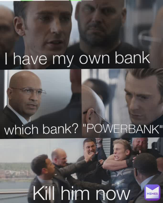 Type Text Type Text Type Text which bank? I have my own bank "POWERBANK" Kill him now