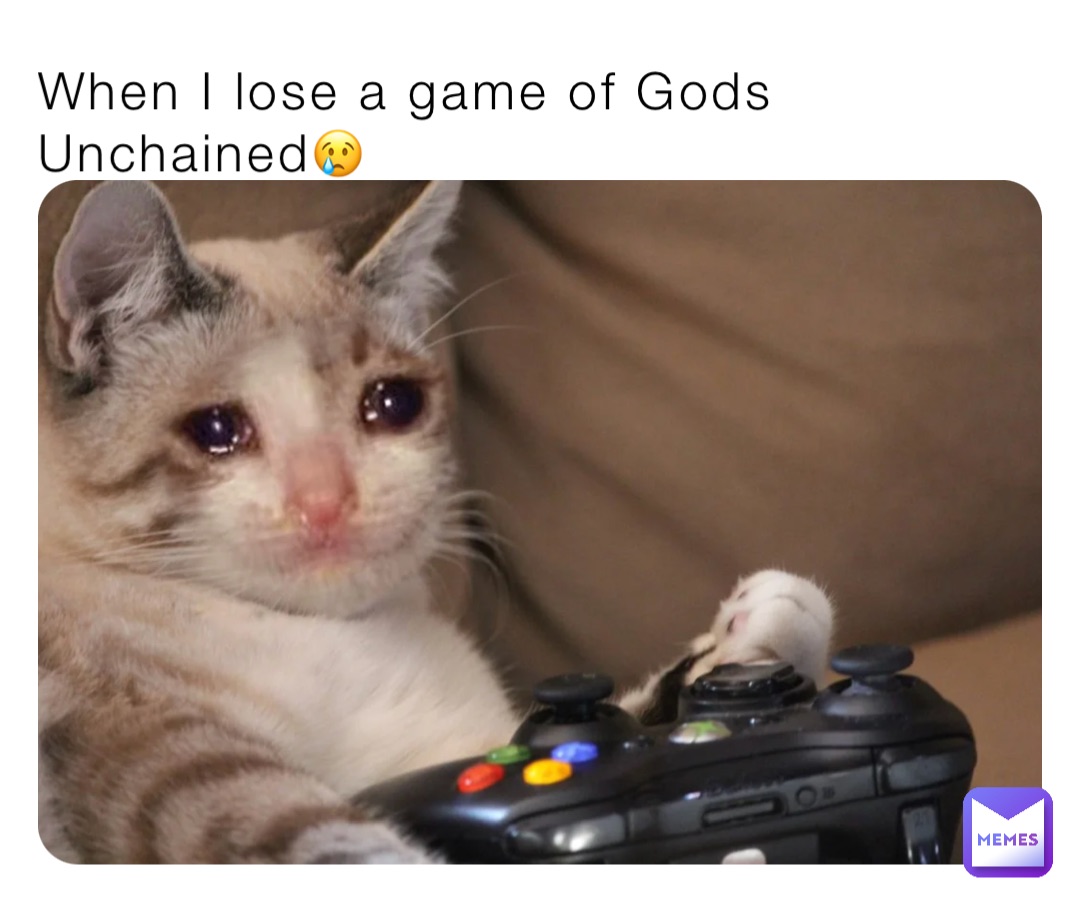 When I lose a game of Gods Unchained😢