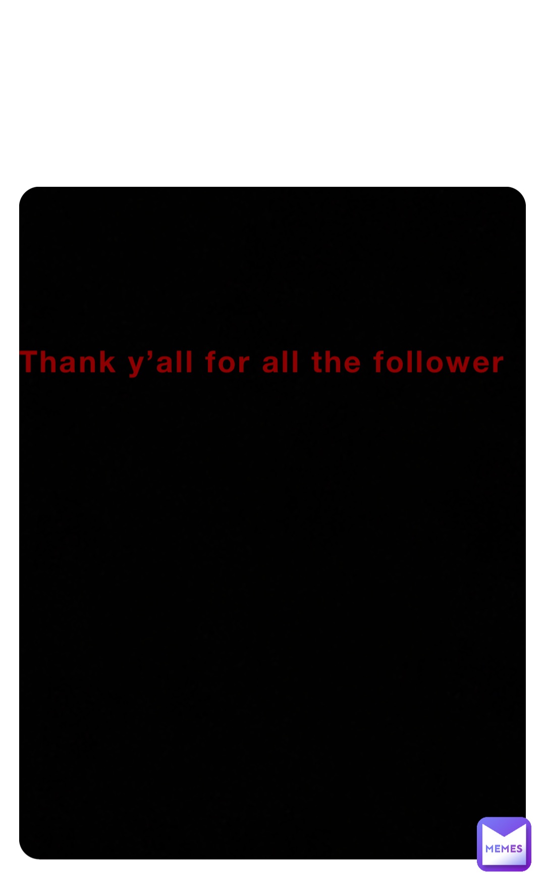 Thank y’all for all the follower