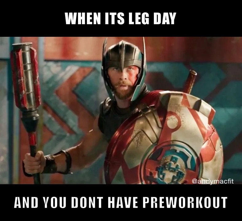 WHEN ITS LEG DAY AND YOU DONT HAVE PREWORKOUT