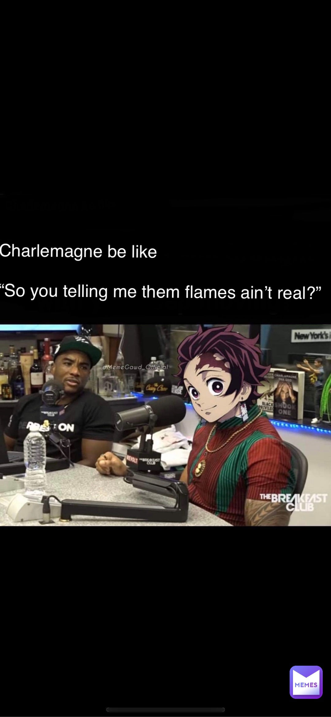 Charlemagne be like

“So you telling me them flames ain’t real?”
