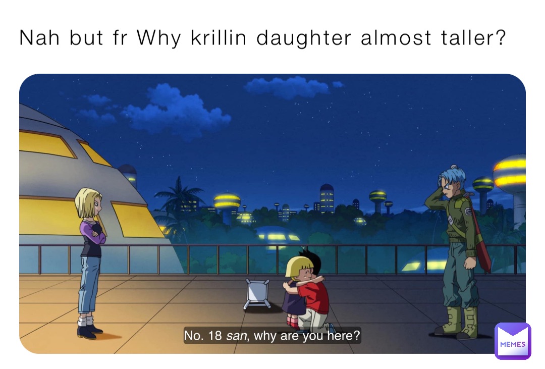 Nah but fr Why krillin daughter almost taller?