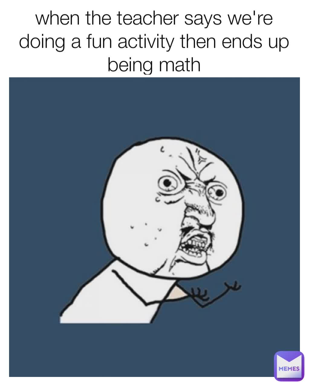when the teacher says we're doing a fun activity then ends up being math Lilys Memes