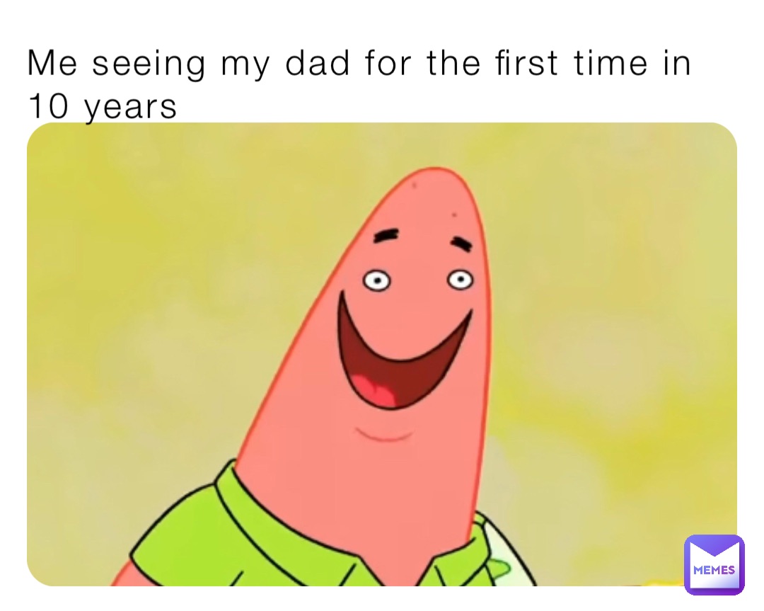 Me seeing my dad for the first time in 10 years