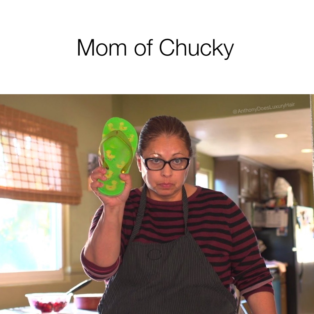 Mom of Chucky @AnthonyDoesLuxuryHair