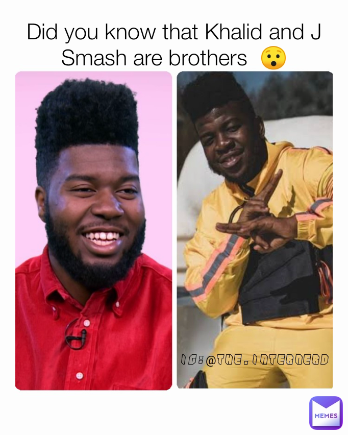 IG:@the.internerd  Did you know that Khalid and J Smash are brothers  😯