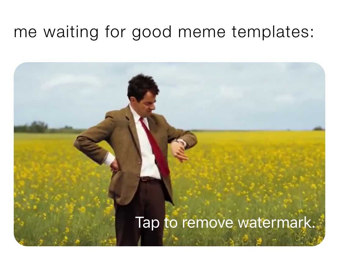 me waiting for good meme templates: