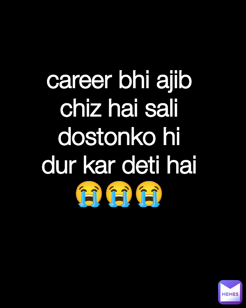 career bhi ajib chiz hai sali dostonko hi dur kar deti hai😭😭😭