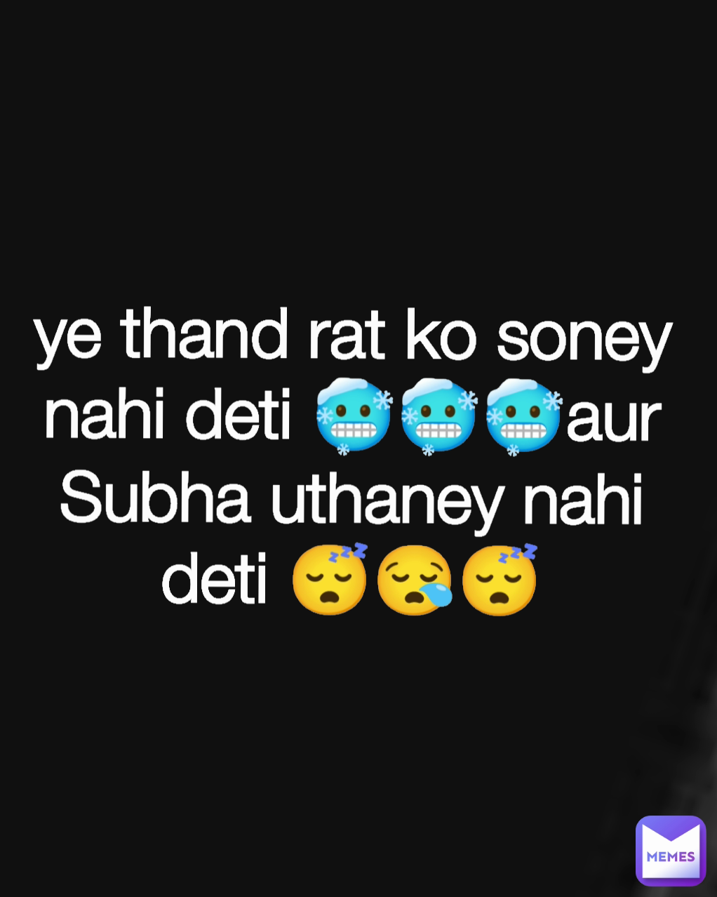 Type Text ye thand rat ko soney nahi deti 🥶🥶🥶aur Subha uthaney nahi deti 😴😪😴