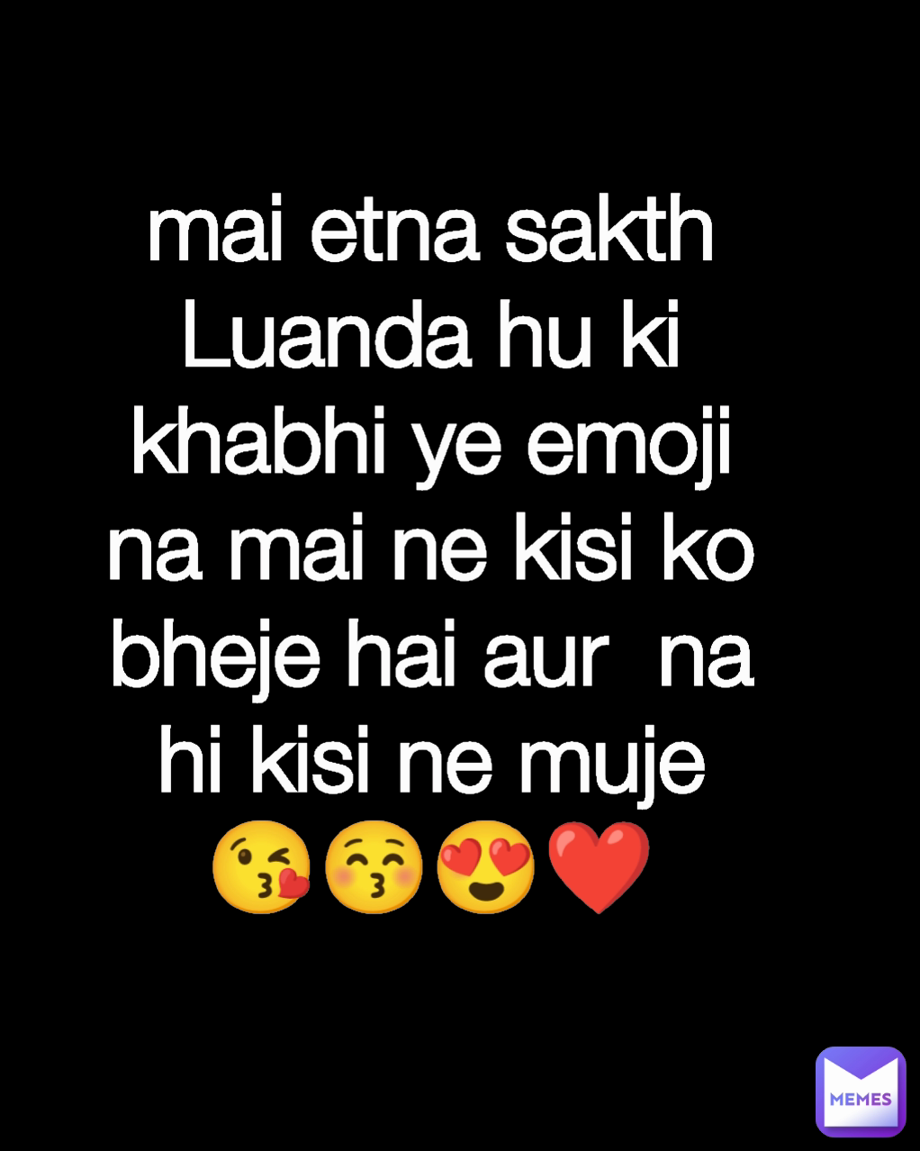 Type Text mai etna sakth Luanda hu ki khabhi ye emoji na mai ne kisi ko bheje hai aur  na hi kisi ne muje  😘😚😍❤️