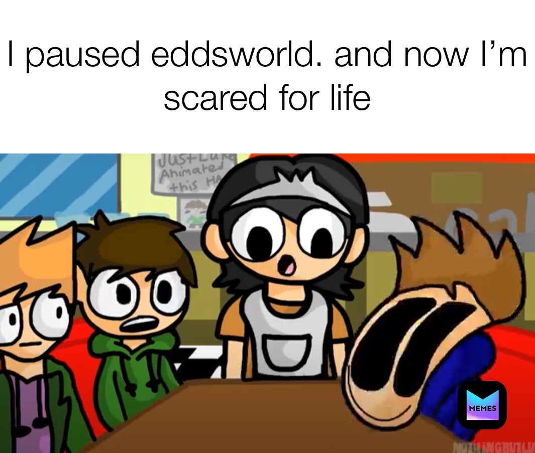 I paused eddsworld. and now I’m scared for life I paused eddsworld now I’m fucking scared