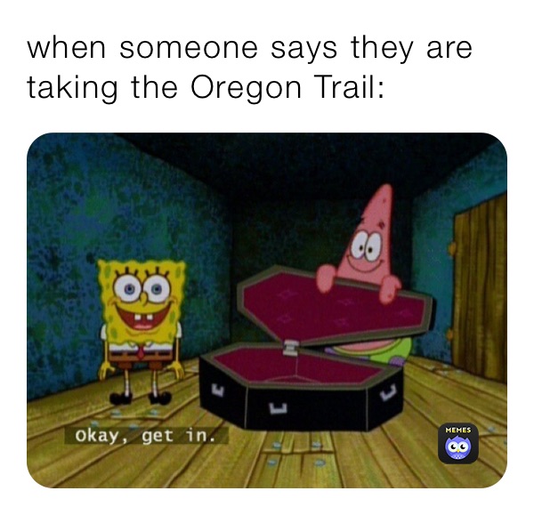 when someone says they are taking the Oregon Trail:
