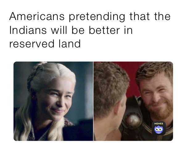 Americans pretending that the Indians will be better in reserved land
