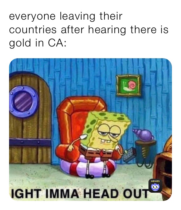 everyone leaving their countries after hearing there is gold in CA: