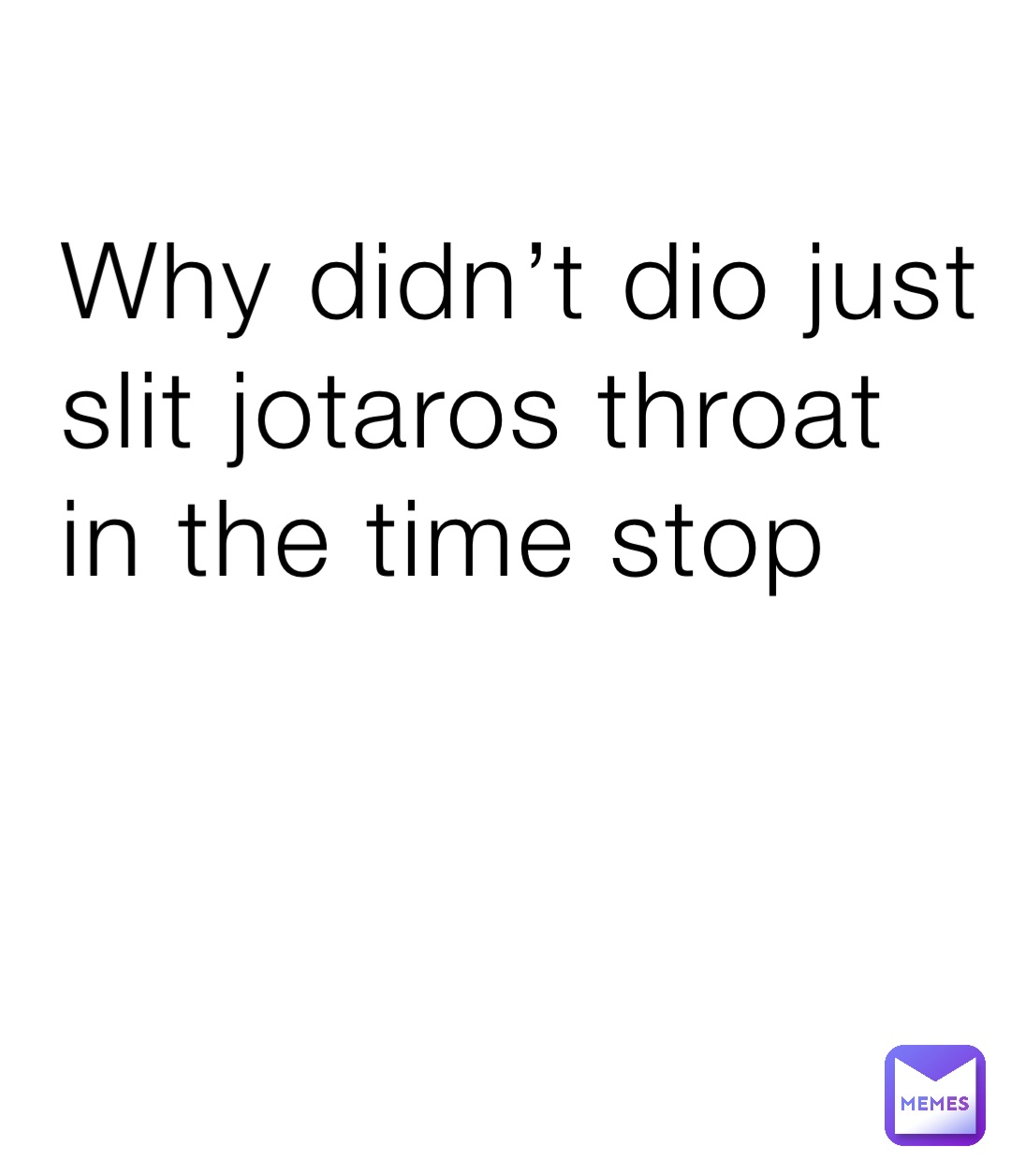 Why didn’t dio just slit jotaros throat in the time stop