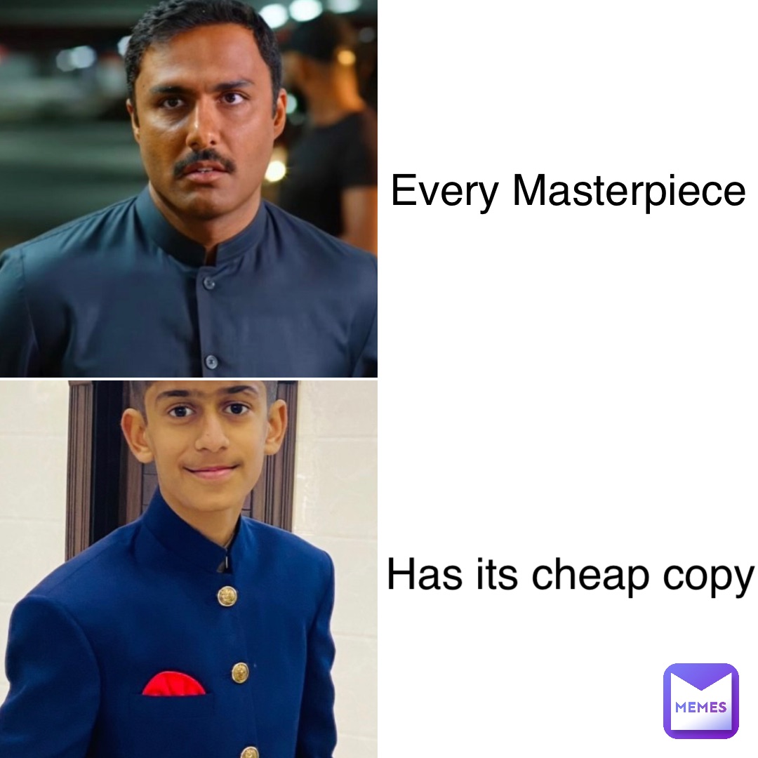 Every Masterpiece Has its cheap copy