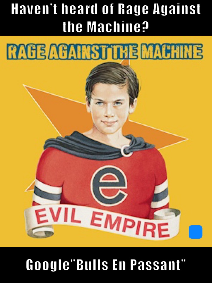 Haven’t heard of Rage Against the Machine? Google”Bulls En Passant”