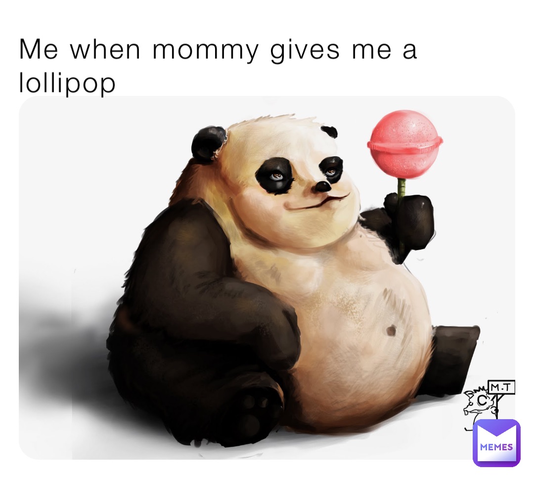 Me when mommy gives me a lollipop