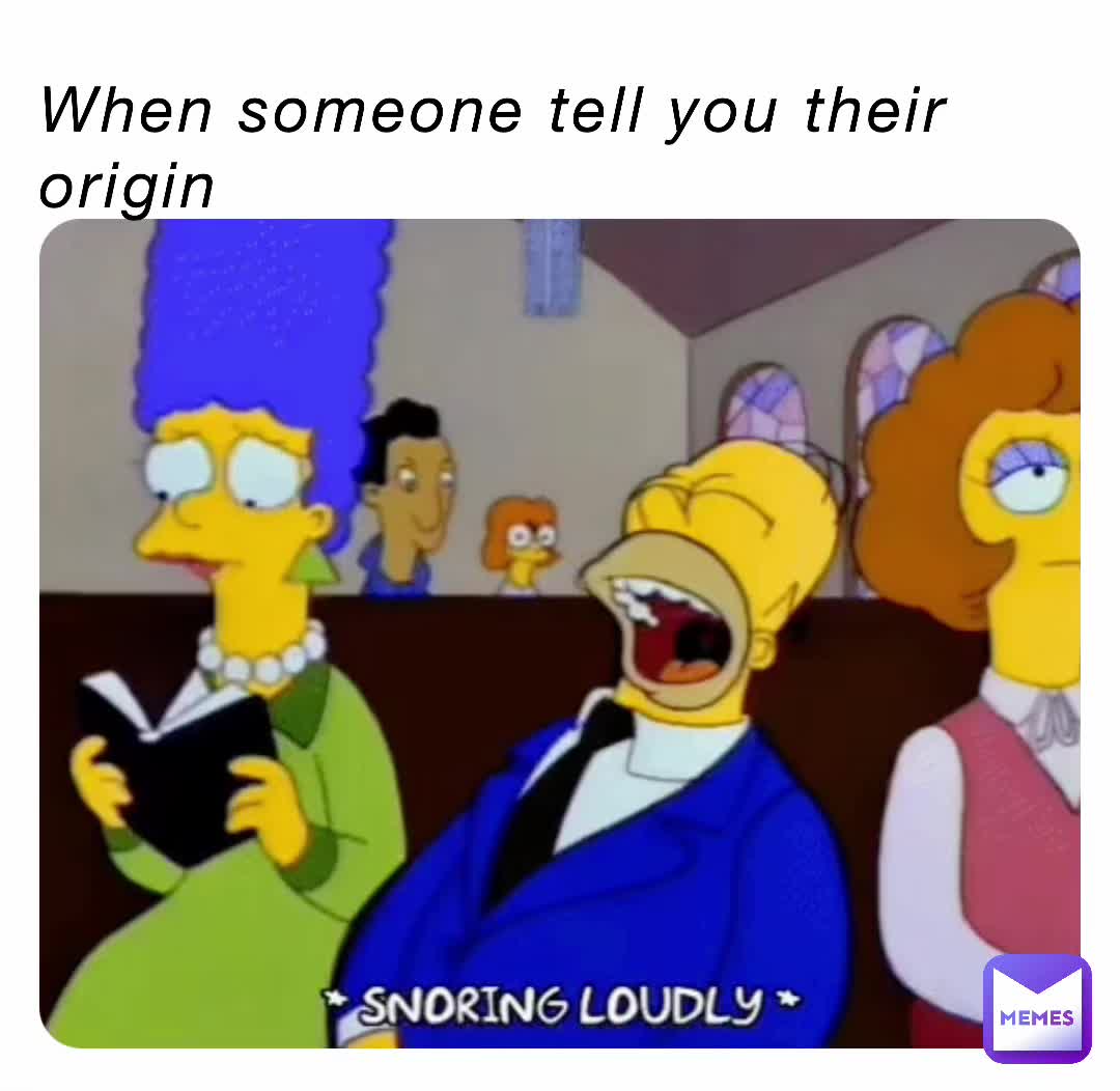 When someone tell you their origin | @WeirdMaster | Memes