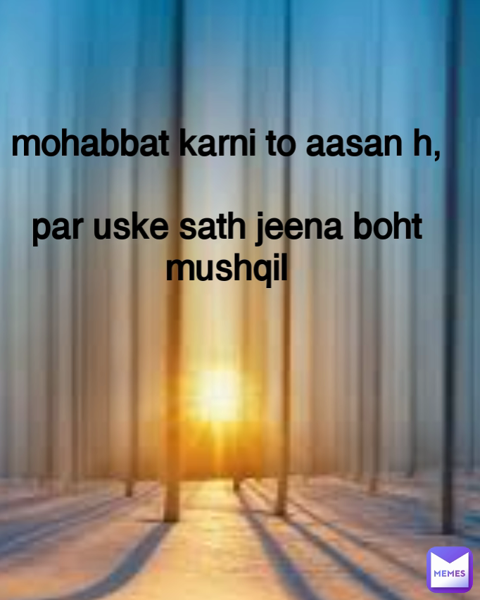 mohabbat karni to aasan h,

par uske sath jeena boht mushqil
