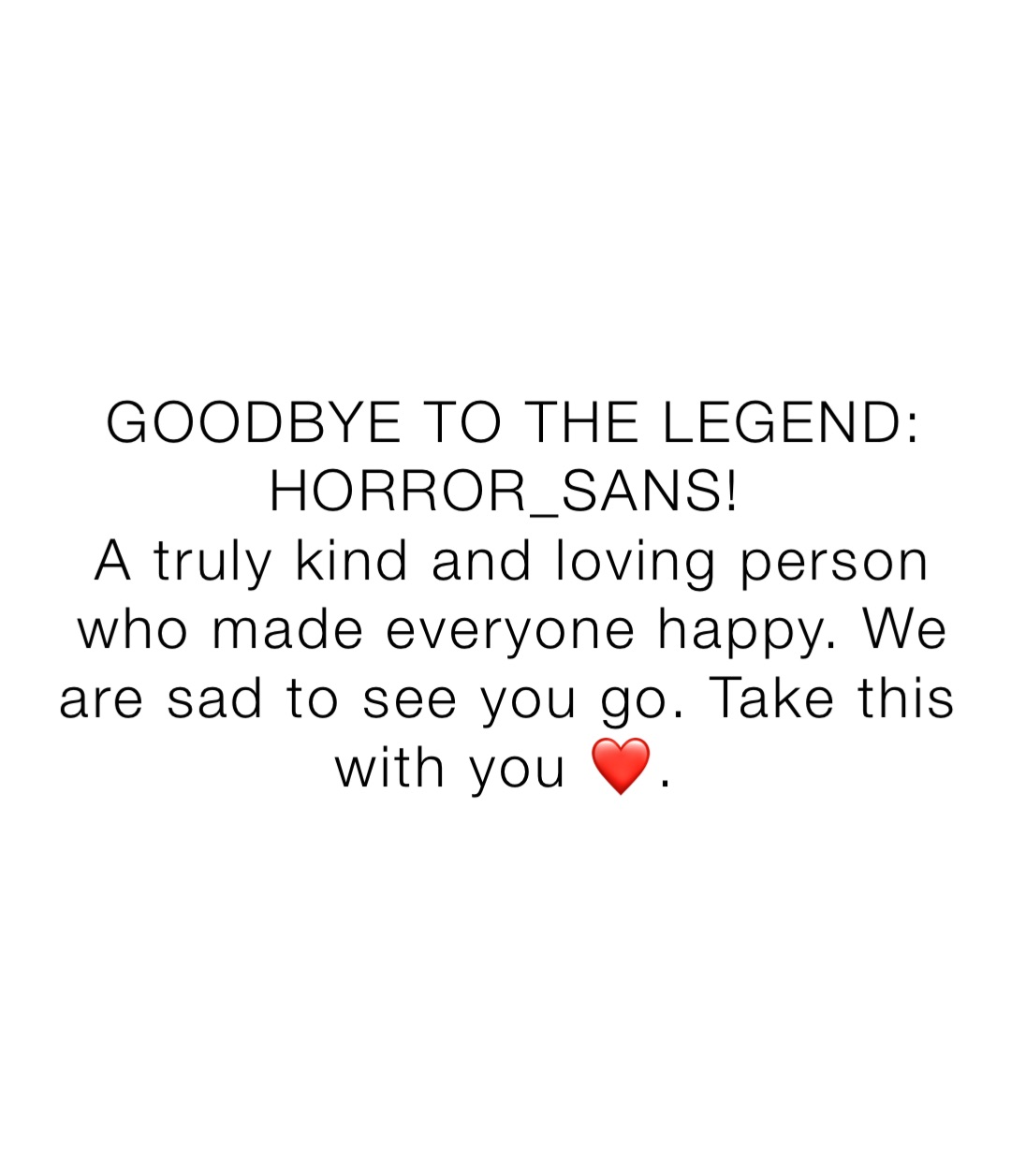 GOODBYE TO THE LEGEND: HORROR_SANS!
A truly kind and loving person who made everyone happy. We are sad to see you go. Take this with you ❤️.