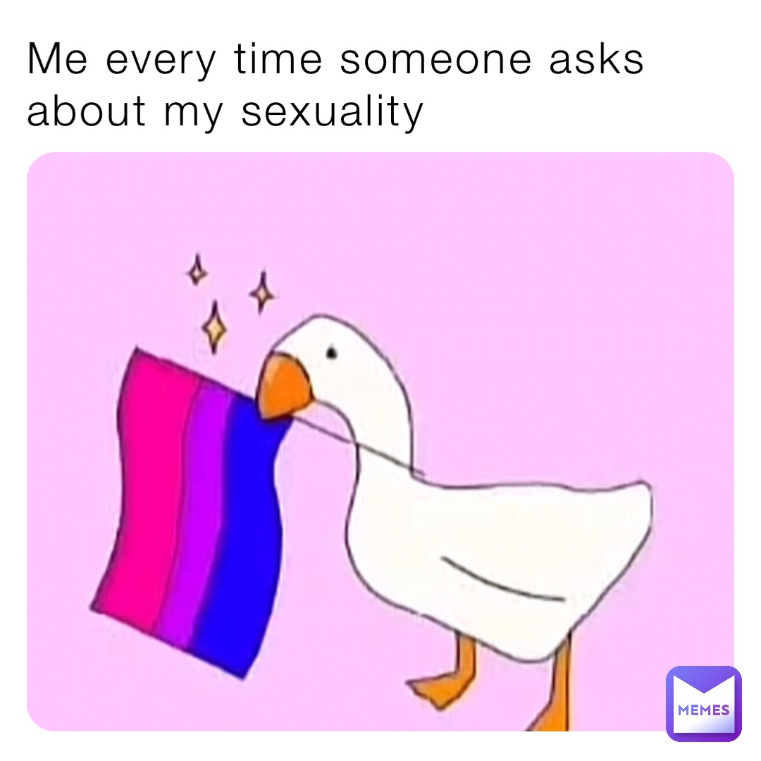 Me every time someone asks about my sexuality