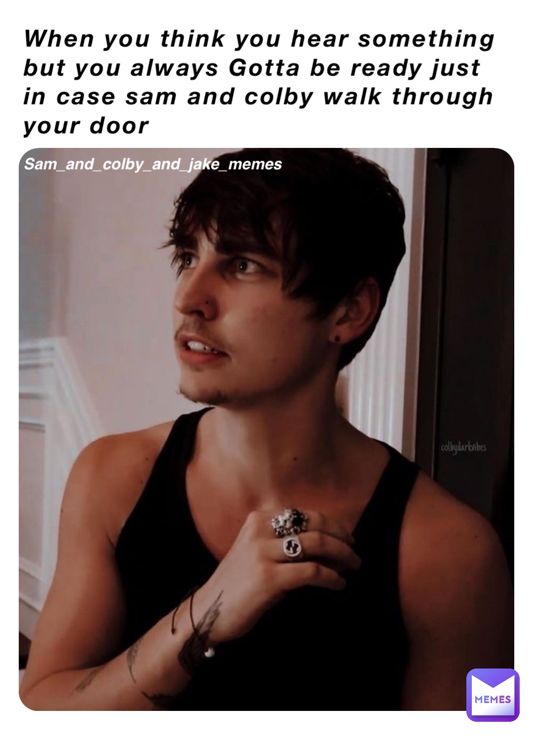 When you think you hear something but you always Gotta be ready just in  case sam and colby walk through your door Sam_and_colby_and_jake_memes |  @Kaylinray09 | Memes, image size:1080x1503
