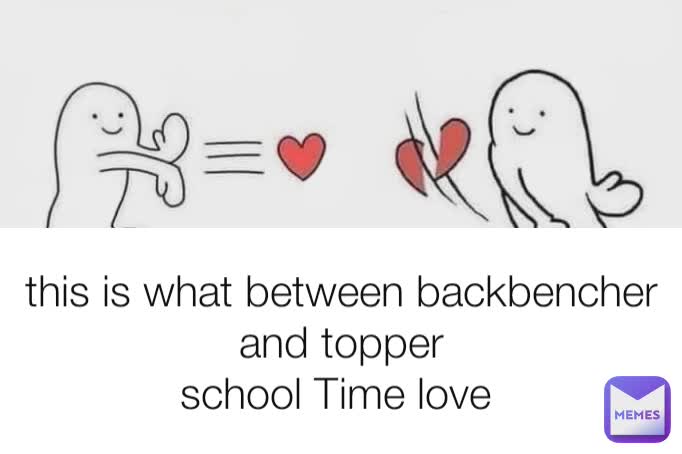 this is what between backbencher and topper
school Time love 