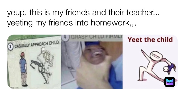 yeup, this is my friends and their teacher... yeeting my friends into ...