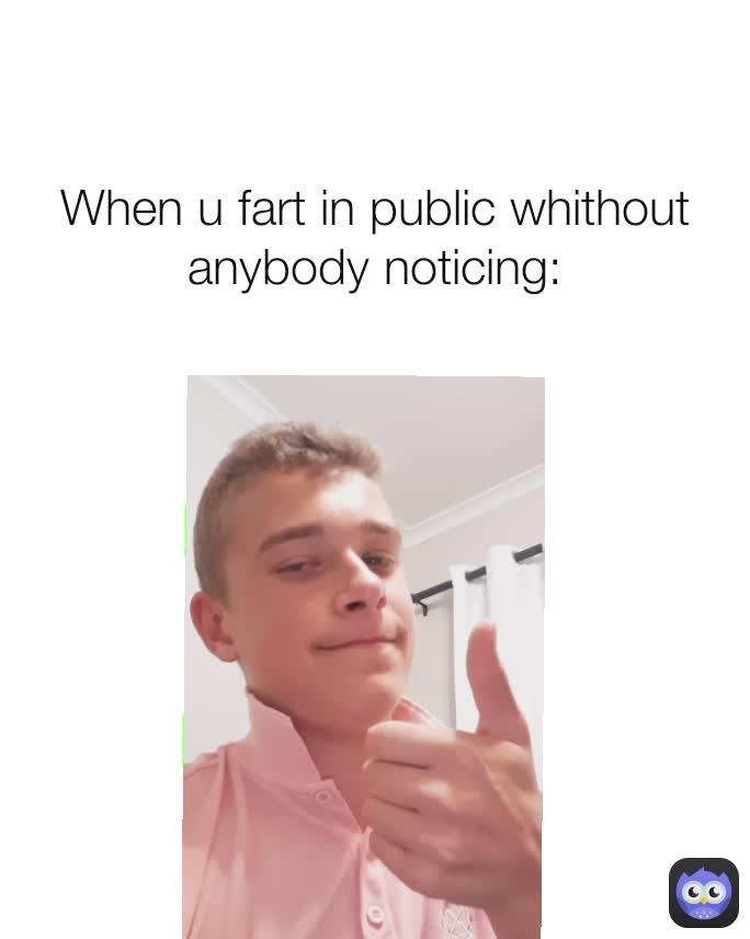 When u fart in public whithout anybody noticing fj3memes Memes