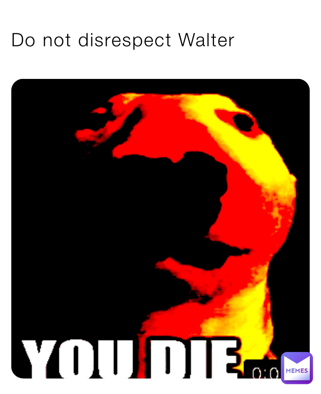 Do not disrespect Walter