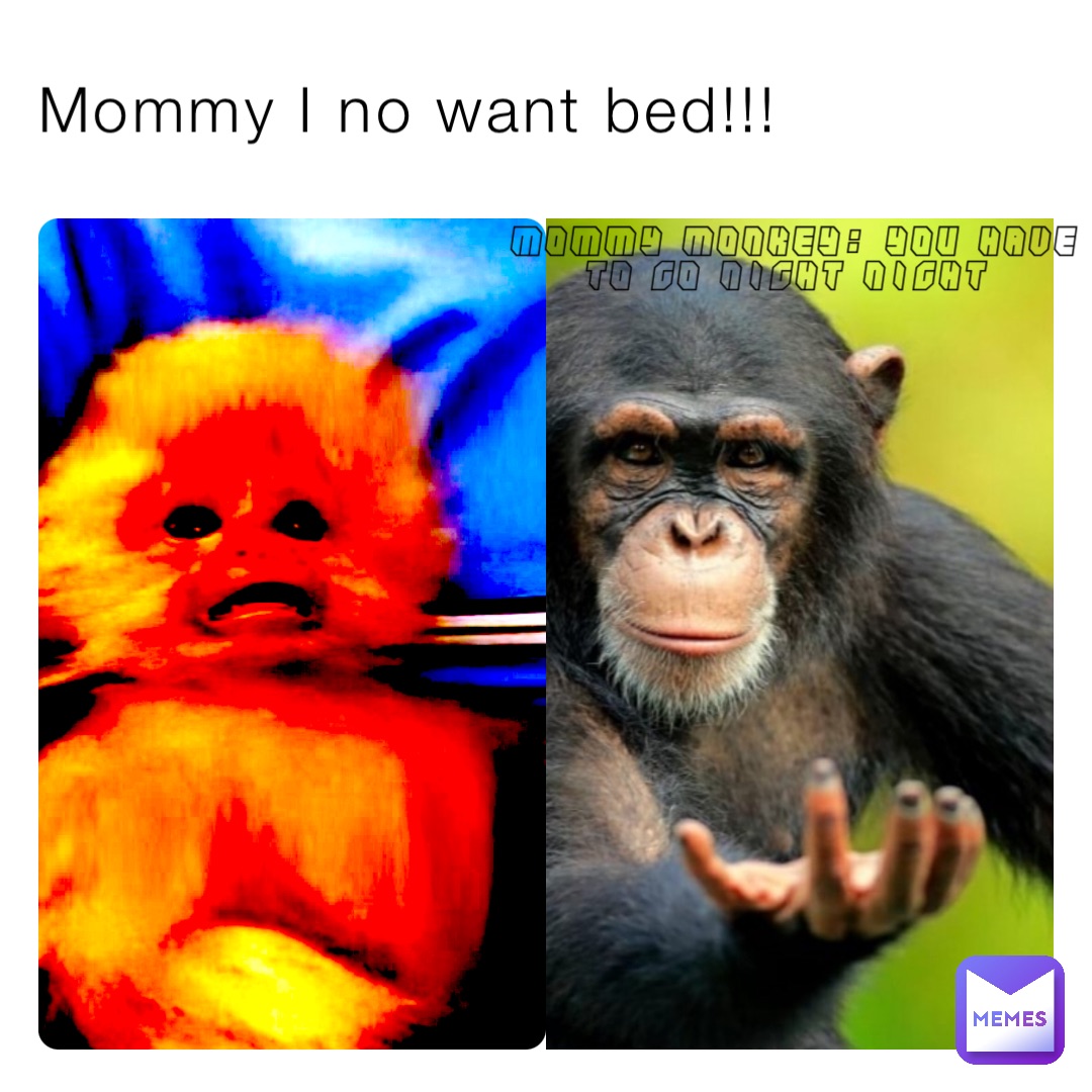 Mommy I no want bed!!!