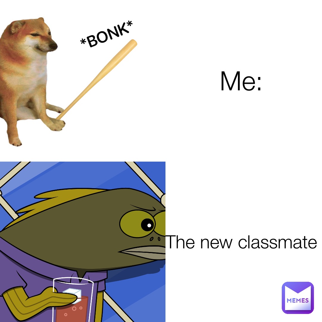 Me: The new classmate