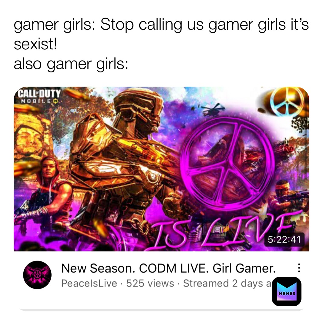 gamer girls: Stop calling us gamer girls it’s sexist!
also gamer girls:
