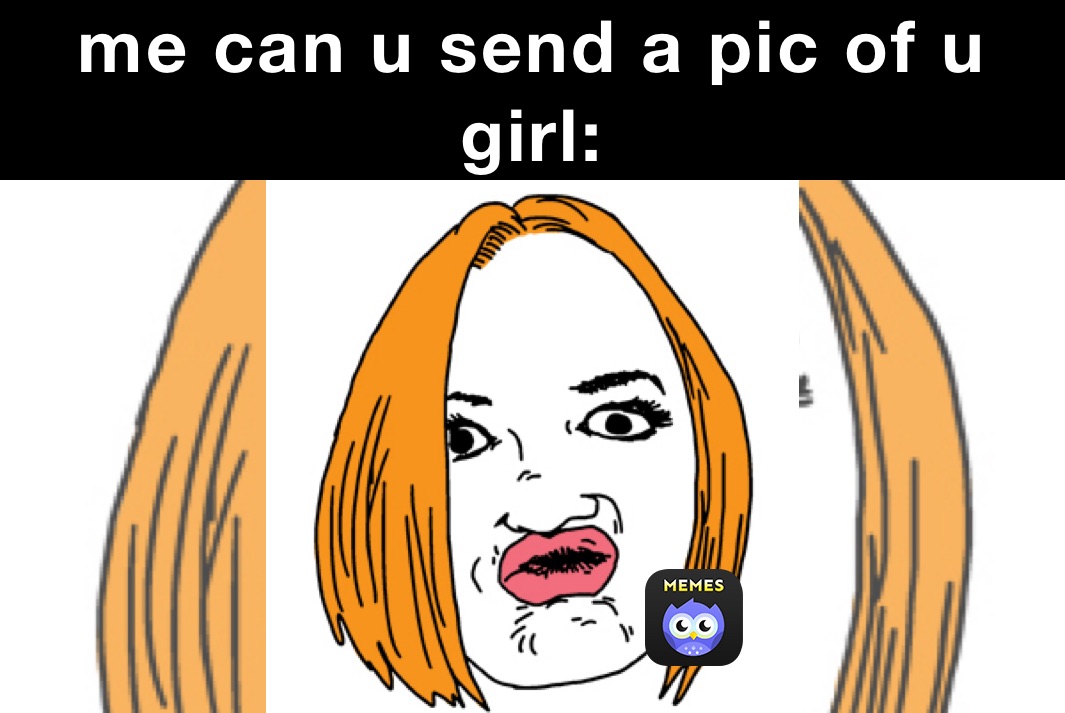 me can u send a pic of u 
girl: