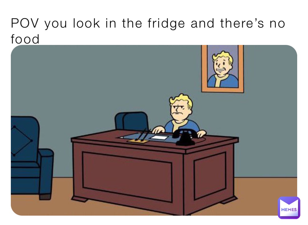 POV you look in the fridge and there’s no food