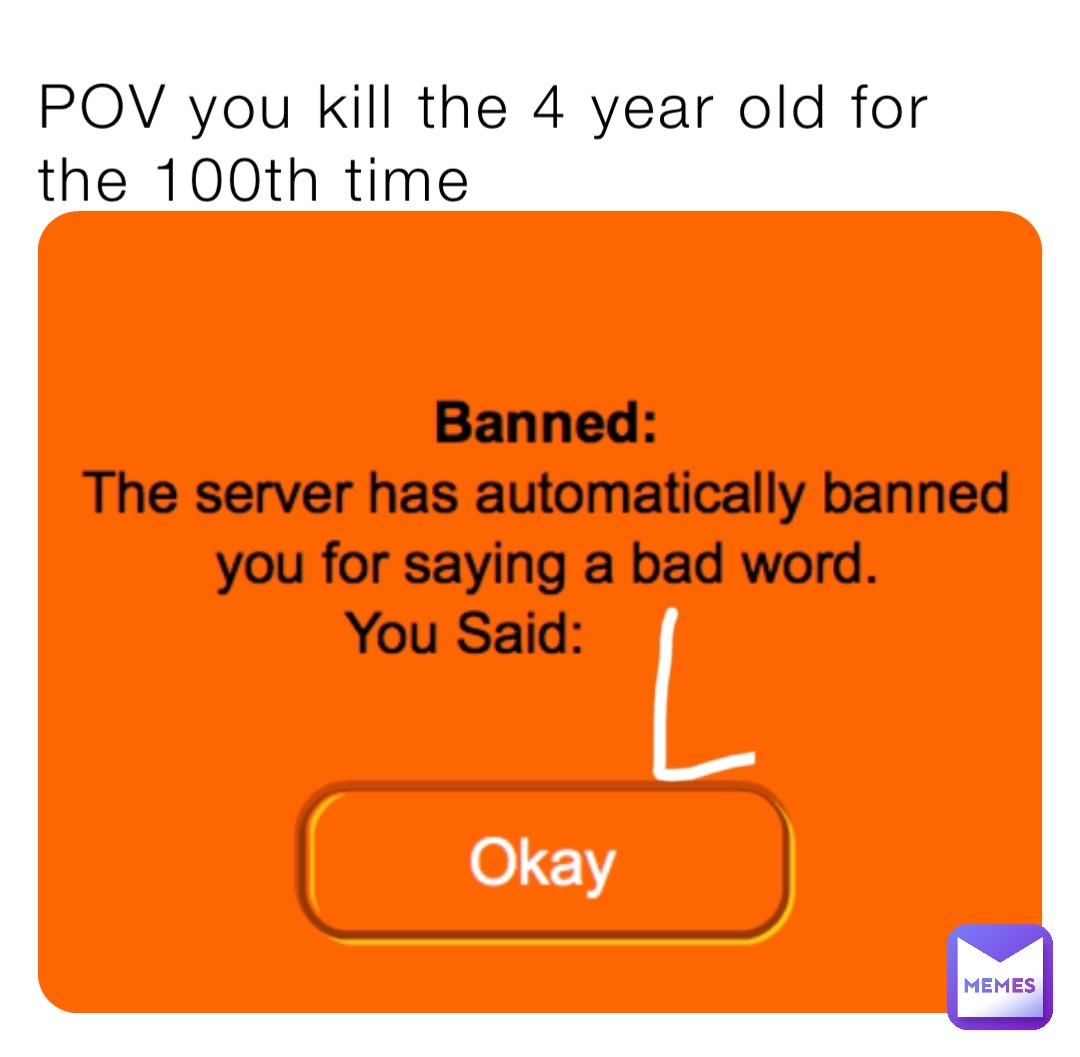 POV you kill the 4 year old for the 100th time