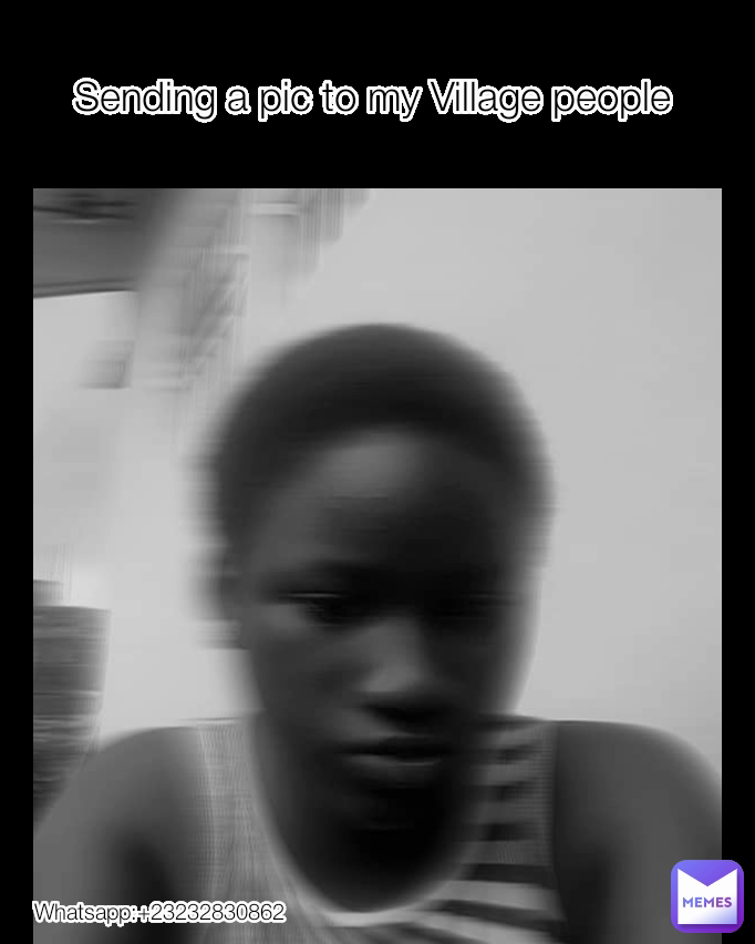 Whatsapp:+23232830862 Sending a pic to my Village people 