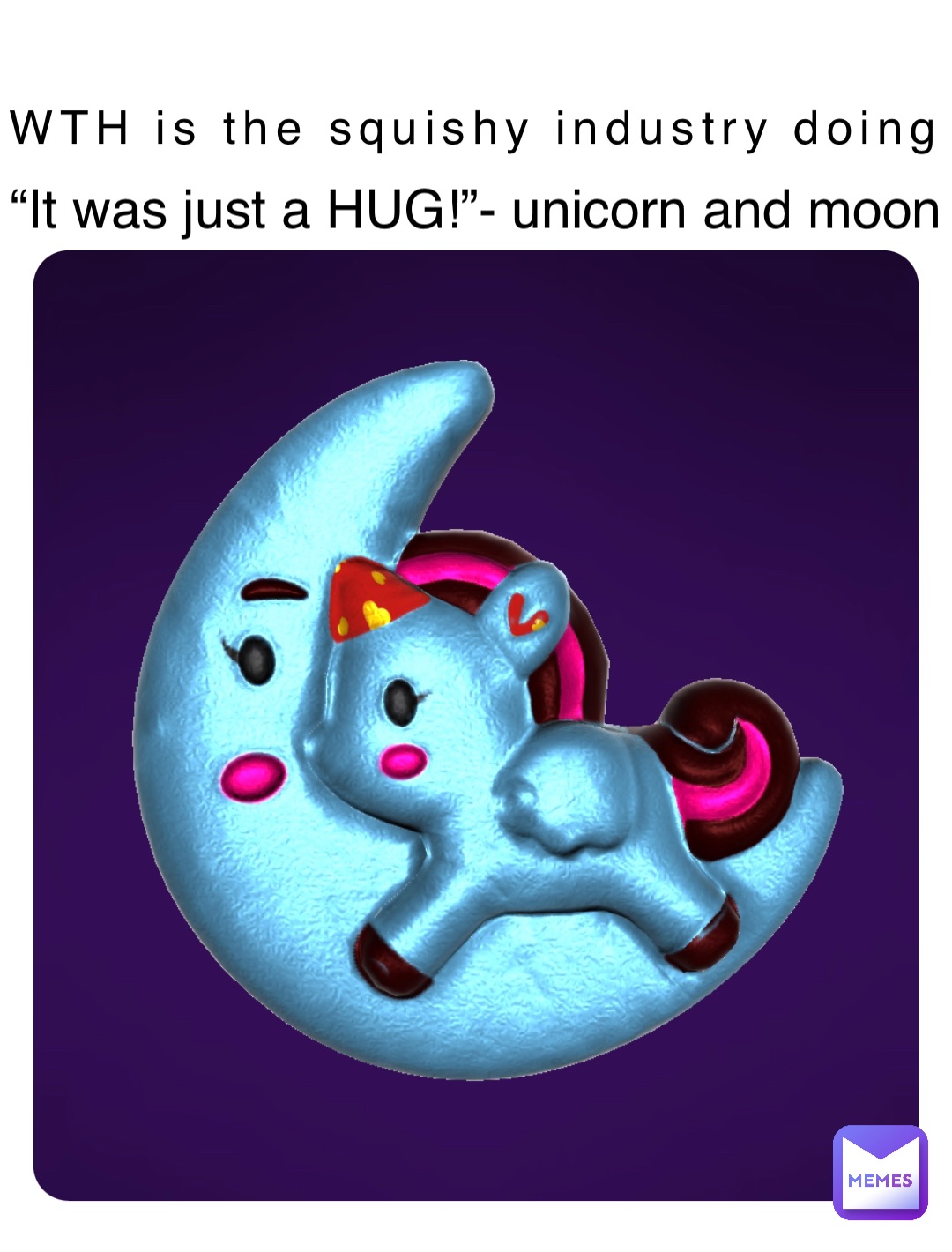 WTH is the squishy industry doing “It was just a HUG!”- unicorn and moon