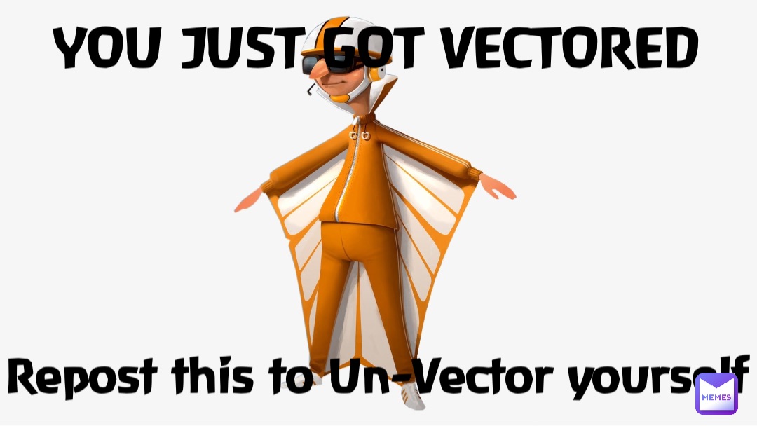 YOU JUST GOT VECTORED Repost this to Un-Vector yourself