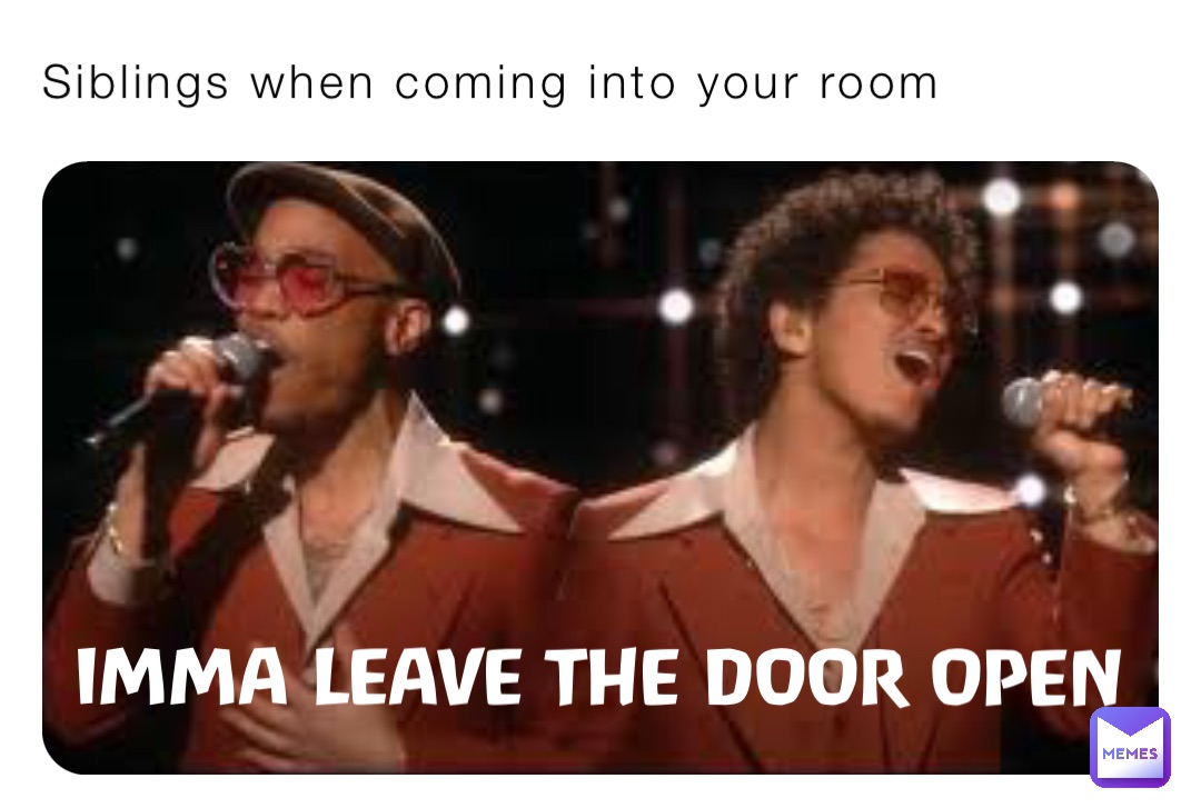 Siblings When Coming Into Your Room Imma Leave The Door Open Moon Memez Memes
