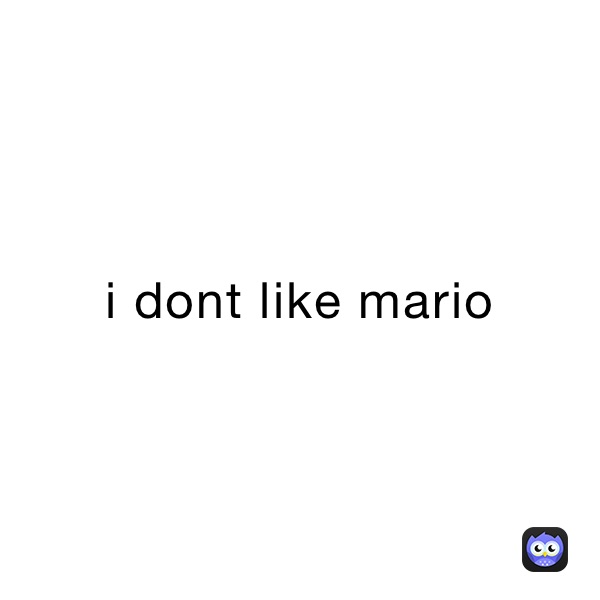 i dont like mario