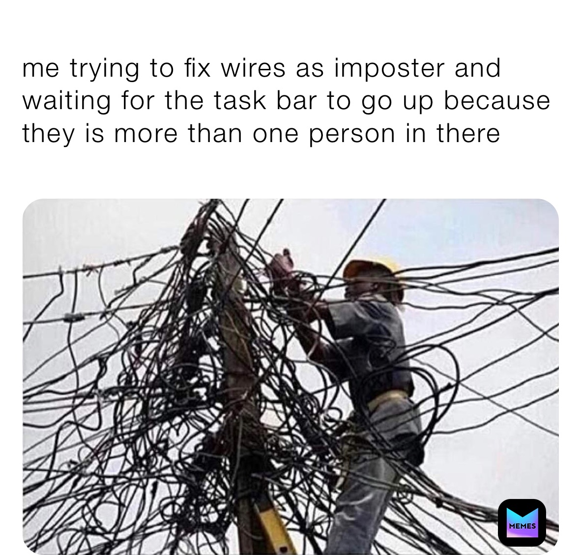 me trying to fix wires as imposter and waiting for the task bar to go up because they is more than one person in there