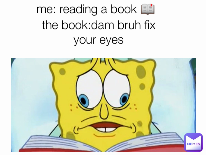 me: reading a book 📖 the book:dam bruh fix your eyes