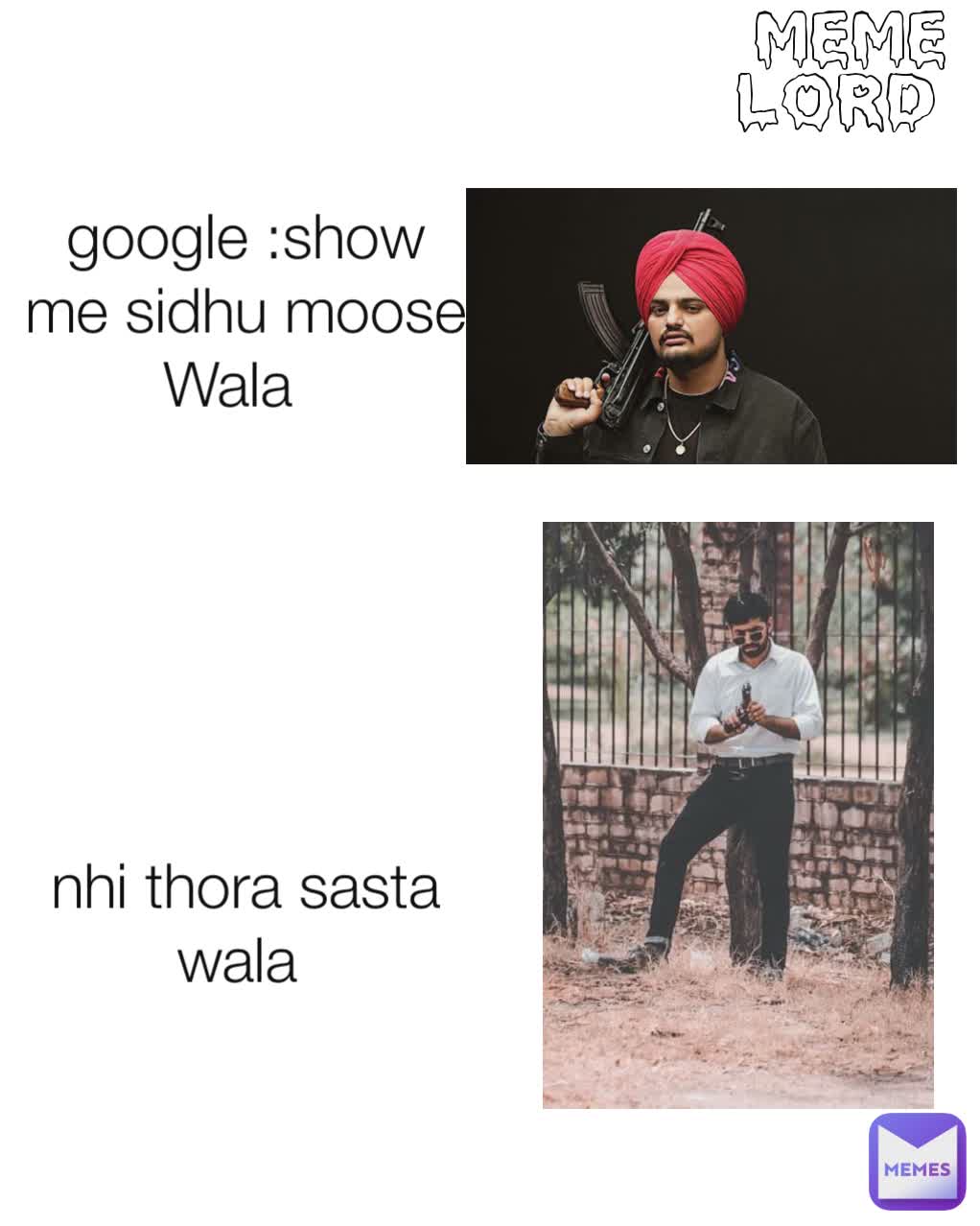 google :show me sidhu moose Wala   meme lord  nhi thora sasta wala 