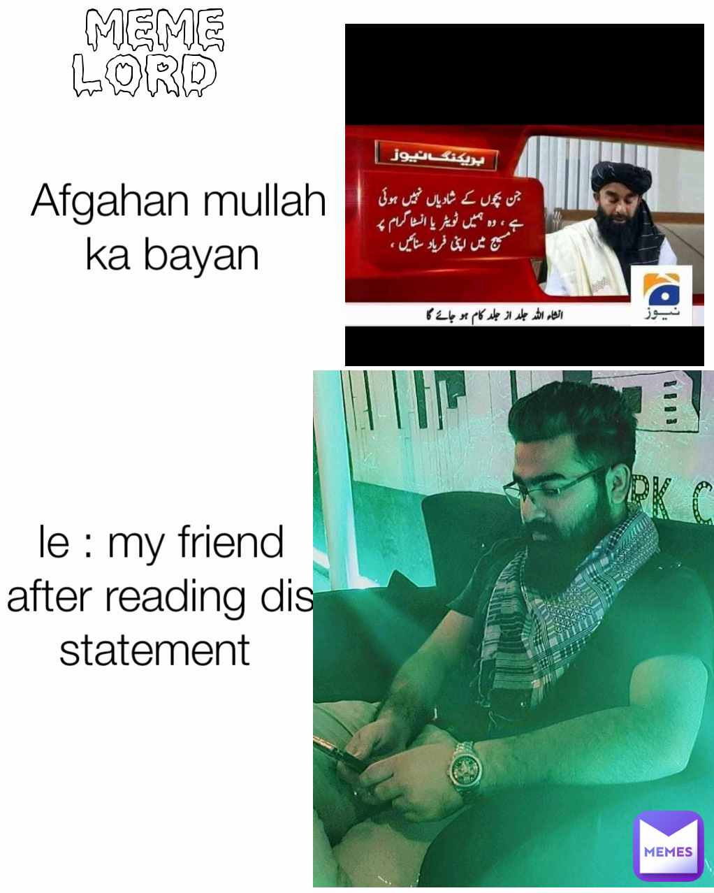 meme lord  Afgahan mullah ka bayan  le : my friend after reading dis statement 