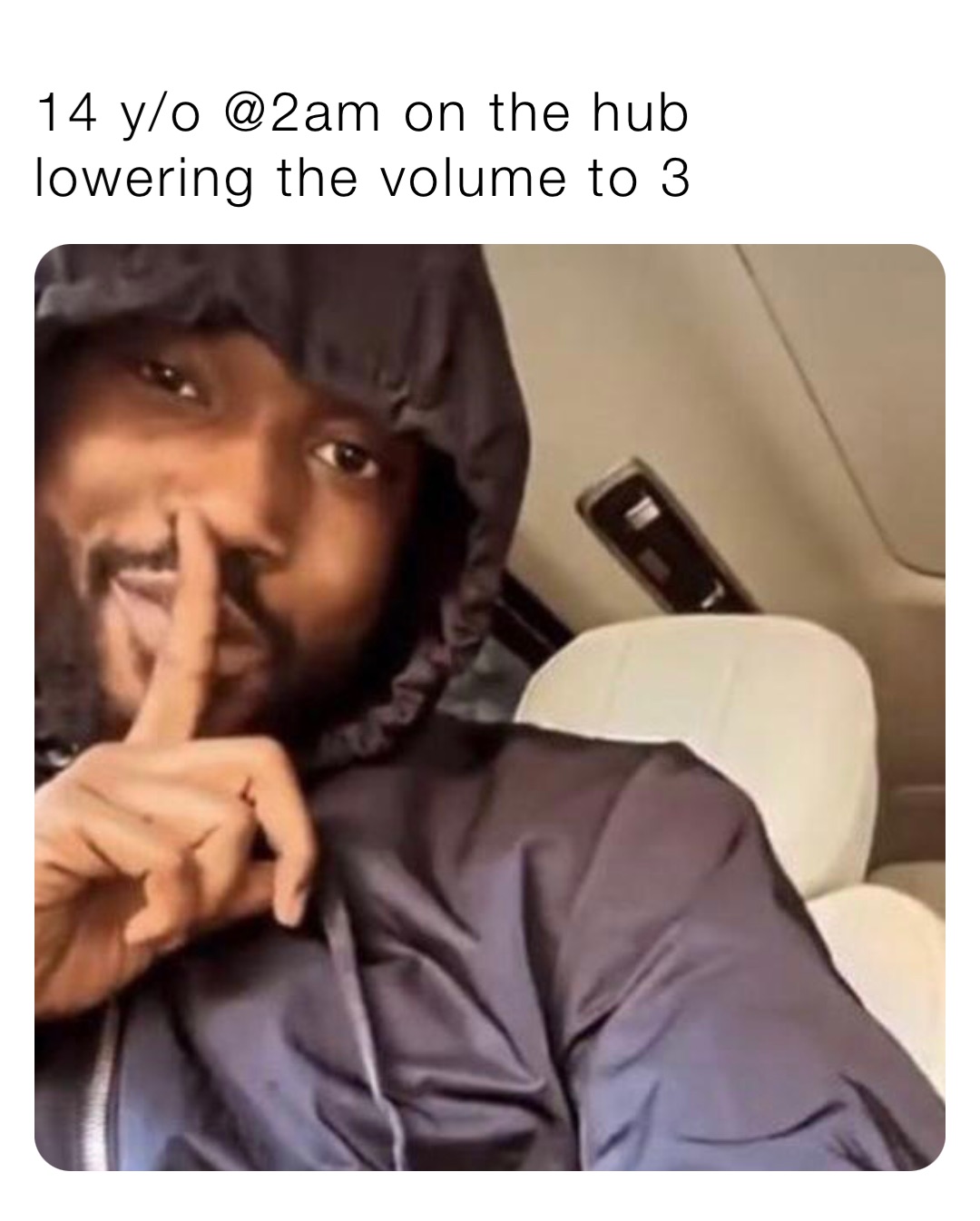 14 y/o @2am on the hub lowering the volume to 3