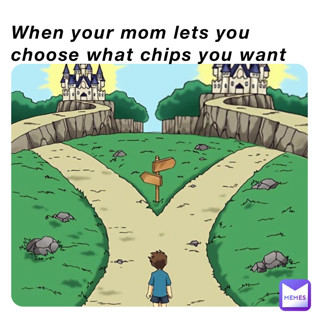 when-your-mom-lets-you-choose-what-chips-you-want-el-cuhhh123-memes