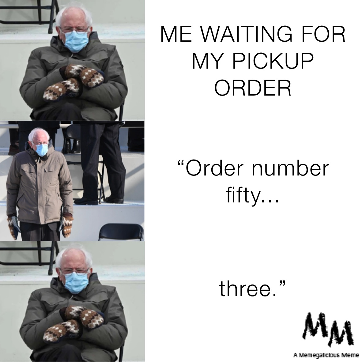 ME WAITING FOR MY PICKUP 
ORDER “Order number 
fifty... three.”

