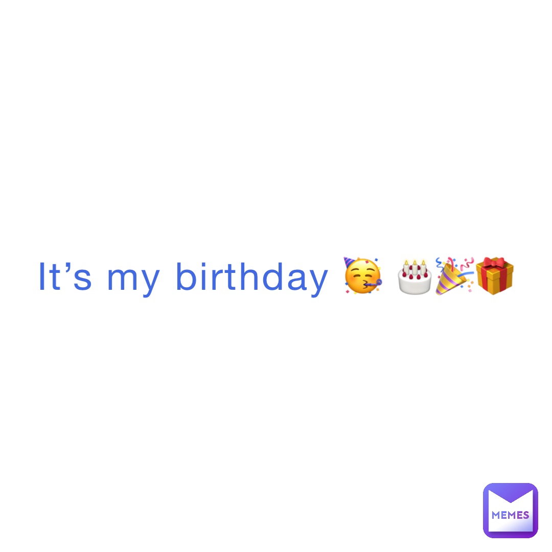 It’s my birthday 🥳 🎂🎉🎁